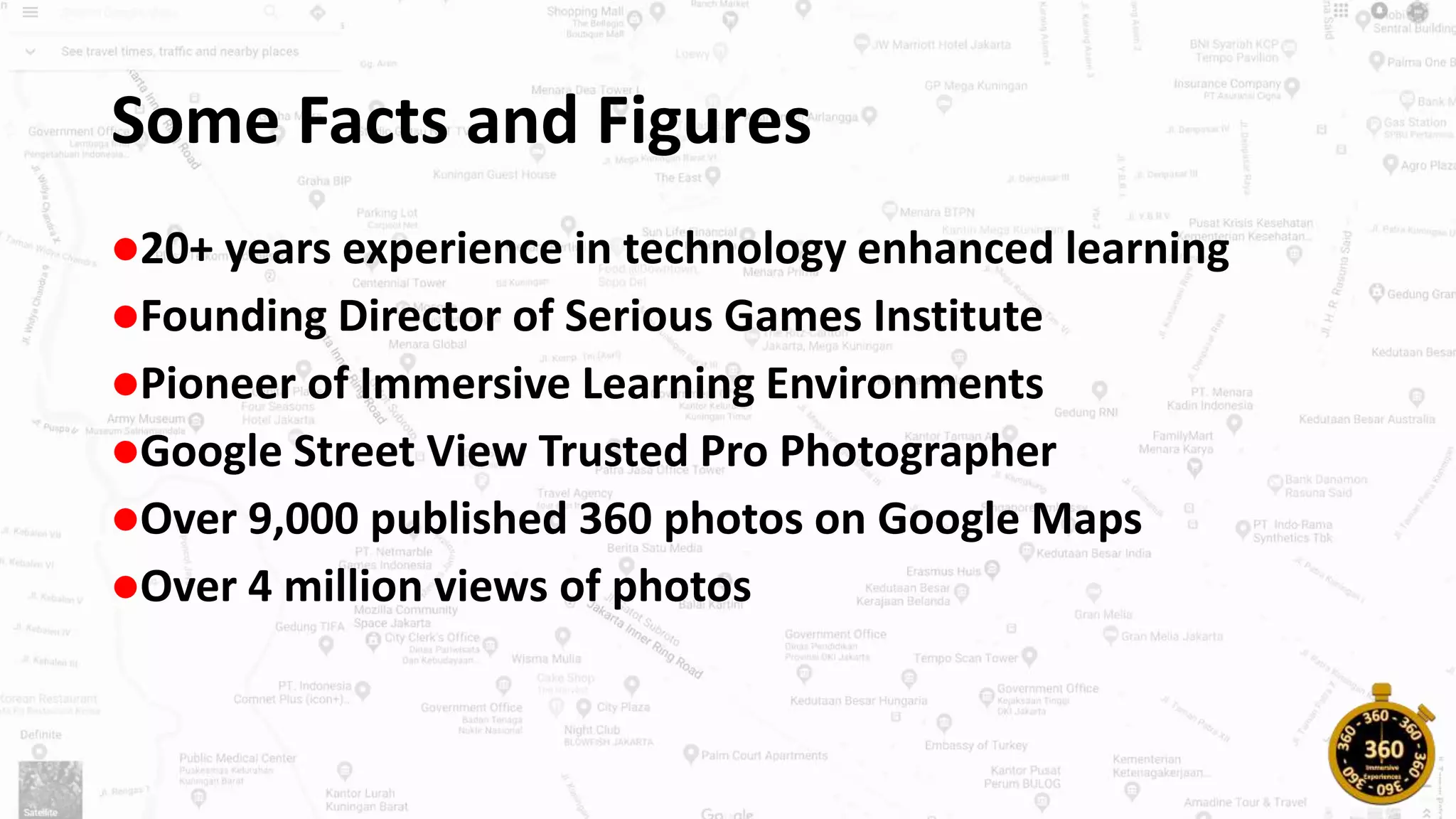Some Facts and Figures
20+ years experience in technology enhanced learning
Founding Director of Serious Games Institute
Pioneer of Immersive Learning Environments
Google Street View Trusted Pro Photographer
Over 9,000 published 360 photos on Google Maps
Over 4 million views of photos
 