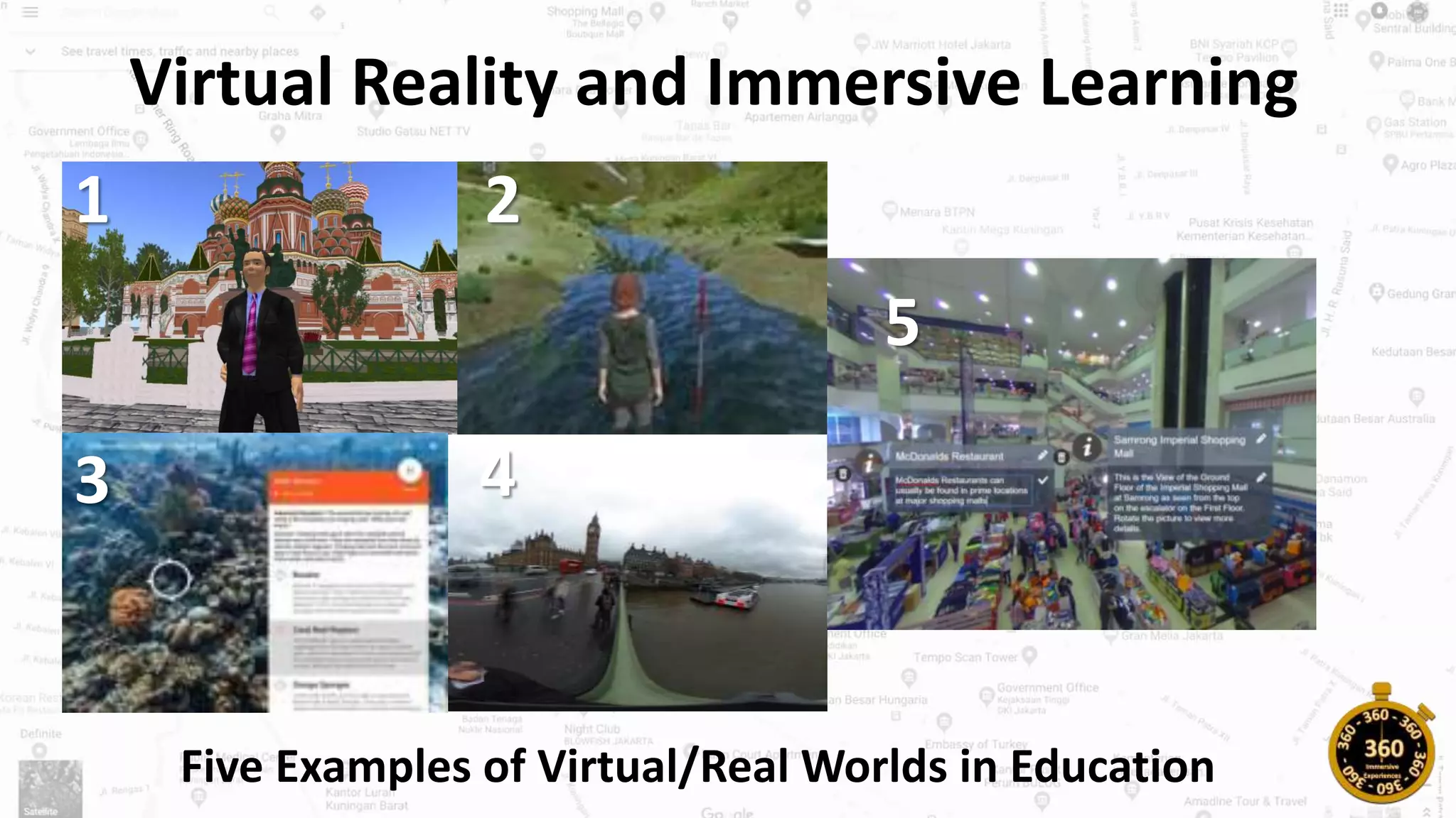 Virtual Reality and Immersive Learning
Five Examples of Virtual/Real Worlds in Education
1 2
3 4
5
 