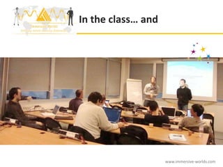 In the class… and




                    www.immersive-worlds.com
 