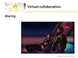 Virtual collaboration

Sharing




                             www.immersive-worlds.com
 
