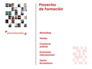 Proyectos de Formación Marketing Ventas Comercio exterior Economía Internacional Teoría Económica Ignacio Maroto Mateo 
