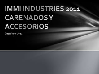 Catalogo 2011  IMMI INDUSTRIES 2011CARENADOS Y ACCESORIOS 