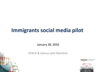 Immigrants social media pilot  January 28, 2010 EPACE & Somus with Moniheli 