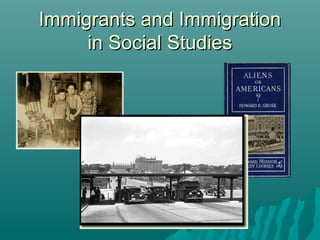 Immigrants and ImmigrationImmigrants and Immigration
in Social Studiesin Social Studies
 
