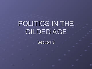 POLITICS IN THEPOLITICS IN THE
GILDED AGEGILDED AGE
Section 3Section 3
 