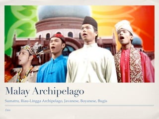 Malay Archipelago
Sumatra, Riau-Lingga Archipelago, Javanese, Boyanese, Bugis

Date
 