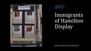 Immigrants
of Hamilton
Display
Diwali at Hamilton City Hall 2017
2017
 