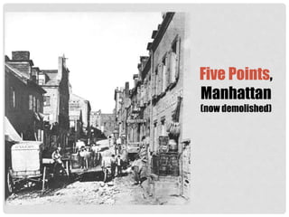 Five Points,
Manhattan
(now demolished)
 