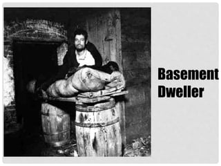 Basement
Dweller
 