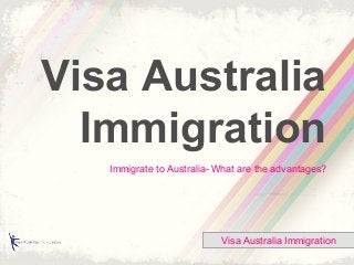 Visa Australia
Immigration
Immigrate to Australia- What are the advantages?
Visa Australia Immigration
 
