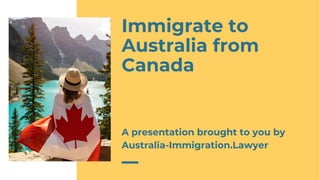 Immigrate to
Australia from
Canada
A presentation brought to you by
Australia-Immigration.Lawyer
 