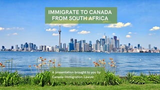 A presentation brought to you by
Canada-Immigration.Lawyer
IMMIGRATE TO CANADA
FROM SOUTH AFRICA
 