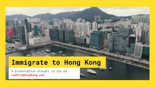 Immigrate to Hong Kong
A presentation brought to you by
LawFirmHongKong.com
 