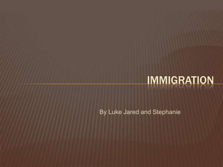 IMMIGRATION

By Luke Jared and Stephanie
 