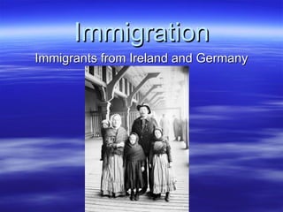 Immigration Immigrants from Ireland and Germany 
