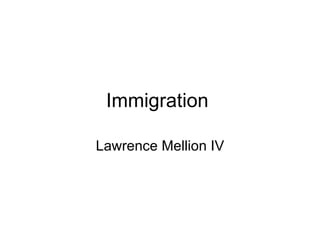 Immigration  Lawrence Mellion IV 