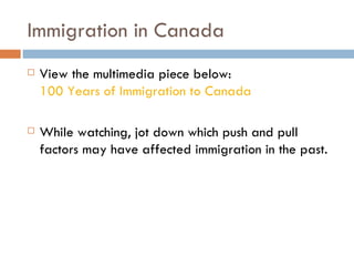 Immigration in Canada <ul><li>View the multimedia piece below: 100 Years of Immigration to Canada </li></ul><ul><li>While ...