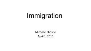 Immigration
Michelle Christie
April 1, 2016
 