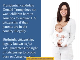 Presidential candidate
Donald Trump does not
want children born in
America to acquire U.S.
citizenship if their
parents ar...