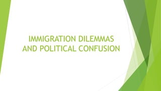 IMMIGRATION DILEMMAS
AND POLITICAL CONFUSION
 