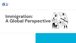Immigration:
A Global Perspective
 