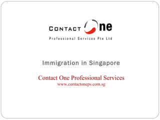 Immigration in Singapore Contact One Professional Services www.contactoneps.com.sg 
