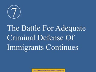 7
The Battle For Adequate
Criminal Defense Of
Immigrants Continues
http://www.bataraimmigrationlaw.com
 