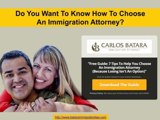 http://www.bataraimmigrationlaw.com
Do You Want To Know How To Choose
An Immigration Attorney?
 