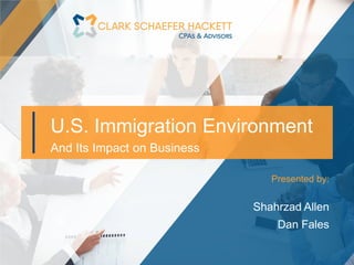 U.S. Immigration Environment
And Its Impact on Business
Presented by:
Shahrzad Allen
Dan Fales
 