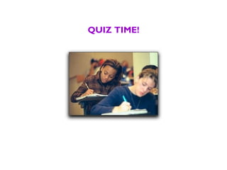 QUIZ TIME!
 