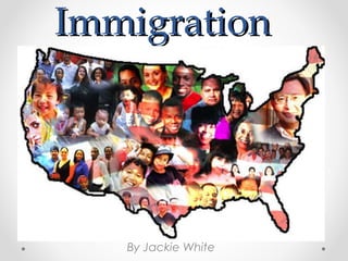 Immigration




   By Jackie White
 
