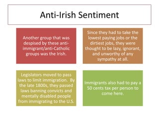Anti-Irish Sentiment
Another group that was
despised by these anti-
immigrant/anti-Catholic
groups was the Irish.
Since th...