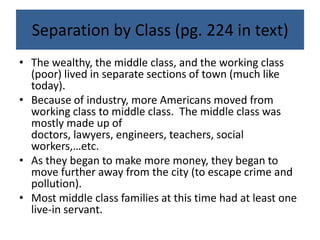 Separation by Class (pg. 224 in text)
• The wealthy, the middle class, and the working class
(poor) lived in separate sect...