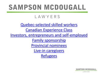 Quebec-selected skilled workers
Canadian Experience Class
Investors, entrepreneurs and self-employed
Family sponsorship
Provincial nominees
Live-in caregivers
Refugees

 