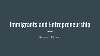 Immigrants and Entrepreneurship
Houssein Diawara
 