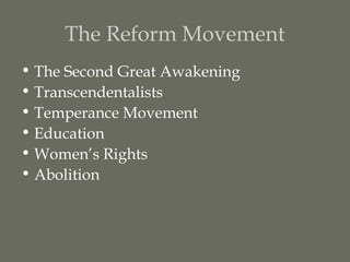 The Reform Movement
• The Second Great Awakening
• Transcendentalists
• Temperance Movement
• Education
• Women’s Rights
• Abolition
 