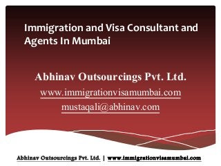Abhinav Outsourcings Pvt. Ltd.
www.immigrationvisamumbai.com
mustaqali@abhinav.com
Immigration and Visa Consultant and
Agents In Mumbai
Abhinav Outsourcings Pvt. Ltd. | www.immigrationvisamumbai.com
 