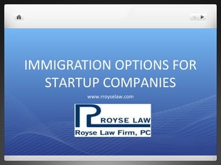 IMMIGRATION OPTIONS FOR
  STARTUP COMPANIES
        www.rroyselaw.com
 