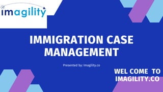IMMIGRATION CASE
MANAGEMENT
Presented by: Imagility.co


WEL COME TO
IMAGILITY.CO
 