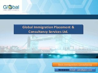 Best Immigration Consultancy
Global Immigration Placement &
Consultancy Services Ltd.
7804360500 E-mail – jobs@gipcs.com
 