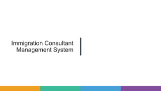 Immigration Consultant
Management System
 