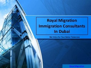Royal Migration
Immigration Consultants
In Dubai
Royal Migration
We Strive For Your Better Tomorrow
 