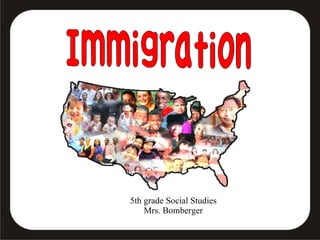 5th grade Social Studies Mrs. Bomberger Immigration 