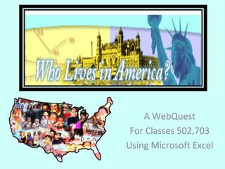 A WebQuest
 For Classes 502,703
Using Microsoft Excel
 