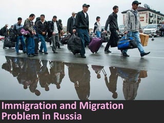 Immigration and Migration
Problem in Russia
 