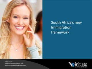 Initiate International
Get in touch
www.initiateimmigration.com
contact@initiateimmigration.com
South Africa’s new
Immigration
framework
 