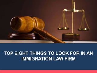TOP EIGHT THINGS TO LOOK FOR IN AN
IMMIGRATION LAW FIRM
 