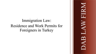 Immigration Law:
Residence and Work Permits for
Foreigners in Turkey
DABLAWFIRMDABLAWFIRM
 