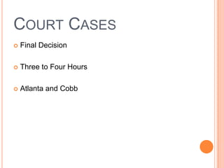 COURT CASES
   Final Decision

   Three to Four Hours

   Atlanta and Cobb
 