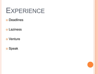 EXPERIENCE
   Deadlines

   Laziness

   Venture

   Speak
 